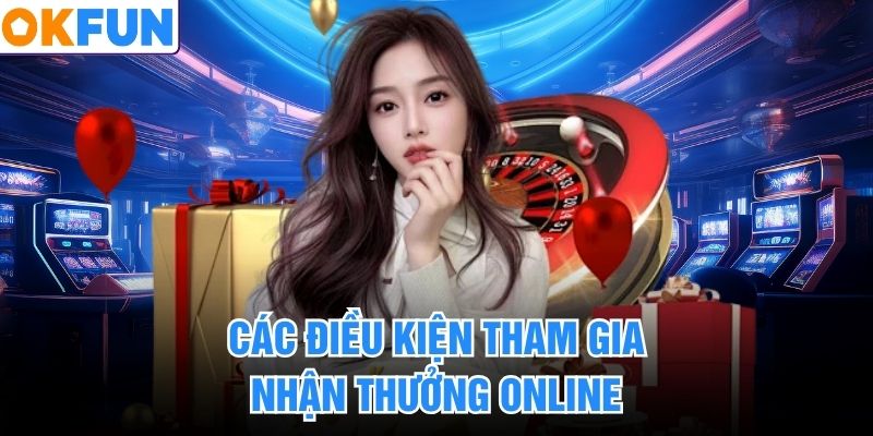 Các điều kiện tham gia nhận thưởng online