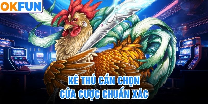 Kê thủ cần chọn cửa cược chuẩn xác