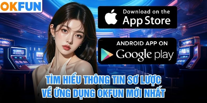 Tìm hiểu thông tin sơ lược về ứng dụng okfun mới nhất