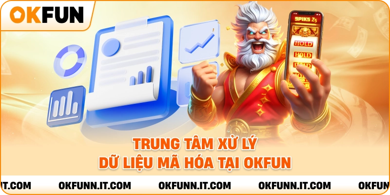 Tung tâm xử lý dữ liệu mã hóa tại okfun.