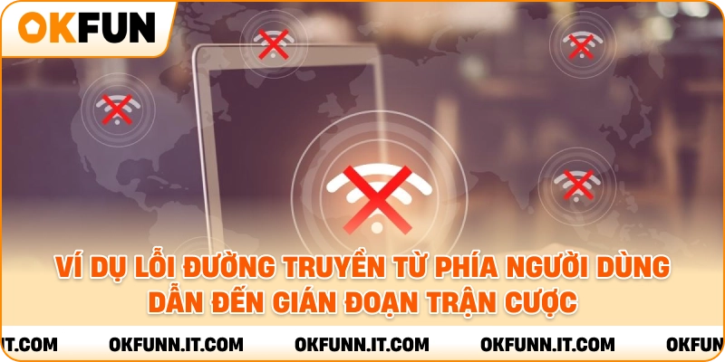 Ví dụ lỗi đường truyền từ phía người dùng dẫn đến gián đoạn trận cược.